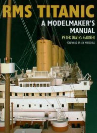 Title: RMS Titanic: A Modelmaker's Manual, Author: Peter Davies-Garner