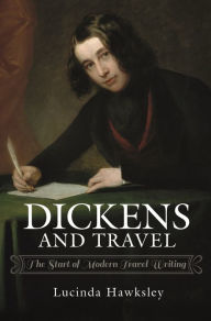 Title: Dickens and Travel: The Start of Modern Travel Writing, Author: Lucinda Hawksley