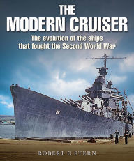 Title: Modern Cruiser: The Evolution of Ships that Fought the Second World War, Author: Robert C. Stern