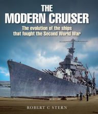 Title: The Modern Cruiser: The Evolution of the Ships that Fought the Second World War, Author: Robert C. Stern