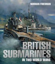 Title: British Submarines in Two World Wars, Author: Norman Friedman