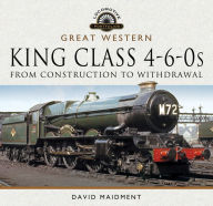 Title: Great Western, King Class 4-6-0s: From Construction to Withdrawal, Author: David Maidment