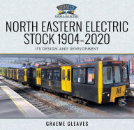 Title: North Eastern Electric Stock 1904-2020: Its Design and Development, Author: Graeme Gleaves