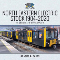 Title: North Eastern Electric Stock, 1904-2020: Its Design and Development, Author: Graeme Gleaves