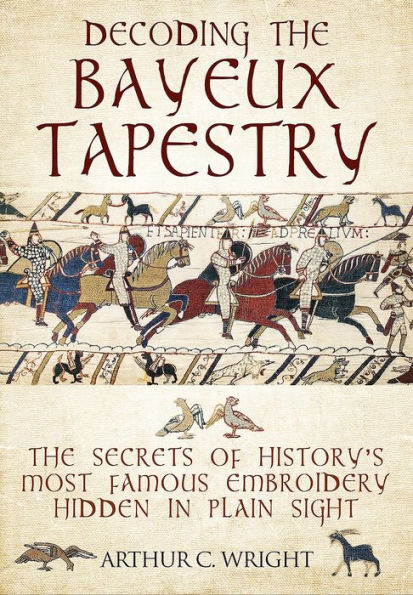 Decoding The Bayeux Tapestry: Secrets of History's Most Famous Embriodery Hidden Plain Sight