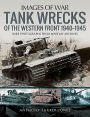 Tank Wrecks of the Western Front, 1940-1945