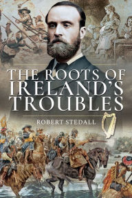 Title: The Roots of Ireland's Troubles, Author: Robert Stedall