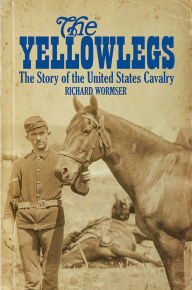 Title: The Yellowlegs: The Story of the United States Cavalry, Author: Richard Wormser