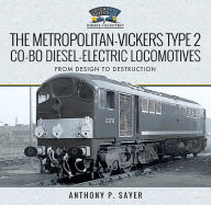 Title: The Metropolitan-Vickers Type 2 Co-Bo Diesel-Electric Locomotives: From Design to Destruction, Author: Anthony P Sayer