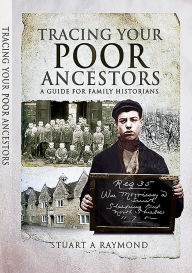 Title: Tracing Your Poor Ancestors: A Guide for Family Historians, Author: Stuart A Raymond