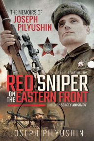 Title: Red Sniper on the Eastern Front: The Memoirs of Joseph Pilyushin, Author: Joseph Pilyushin