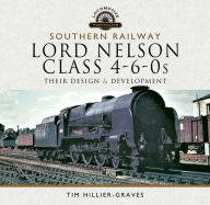 Title: Southern Railway, Lord Nelson Class 4-6-0s: Their Design & Development, Author: Tim Hillier-Graves