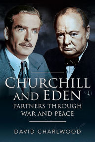 Title: Churchill and Eden: Partners Through War and Peace, Author: David Charlwood