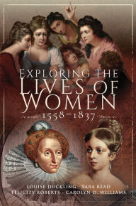 Title: Exploring the Lives of Women, 1558-1837, Author: Louise Duckling