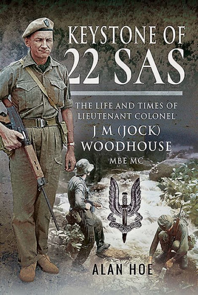 Keystone of 22 SAS: The Life and Times Lieutenant Colonel J M (Jock) Woodhouse MBE MC