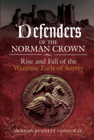 Title: Defenders of the Norman Crown: Rise and Fall of the Warenne Earls of Surrey, Author: Sharon Bennett Connolly