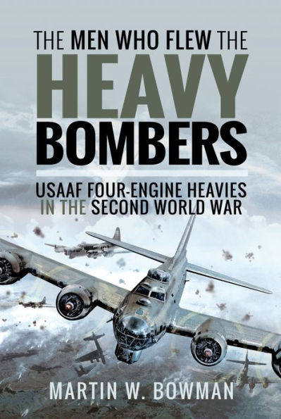 the Men Who Flew Heavy Bombers: RAF and USAAF Four-Engine Heavies Second World War