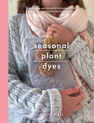 Title: Seasonal Plant Dyes, Author: Alicia Hall