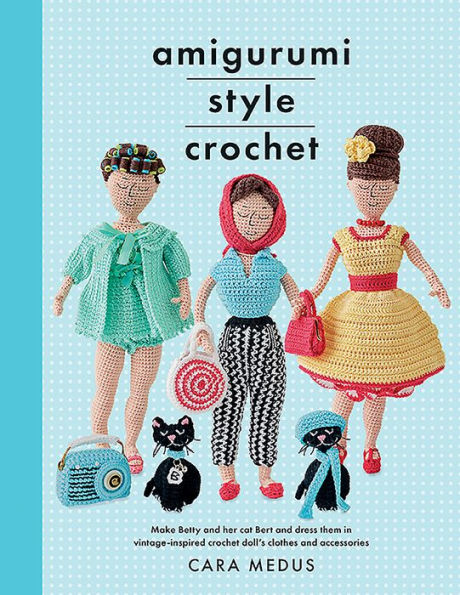 Amigurumi Style Crochet: Make Betty & Bert and dress them vintage inspired crochet doll's clothes accessories