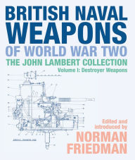 Title: British Naval Weapons of World War Two, Volume I: Destroyer Weapons, Author: Norman Friedman