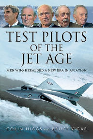 Title: Test Pilots of the Jet Age: Men Who Heralded a New Era in Aviation, Author: Colin Higgs