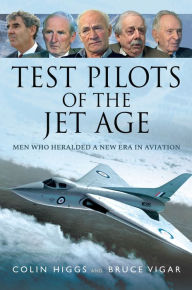 Title: Test Pilots of the Jet Age: Men Who Heralded a New Era in Aviation, Author: Colin Higgs