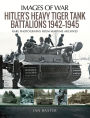 Hitler's Heavy Tiger Tank Battalions, 1942-1945