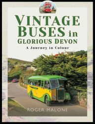 Title: Vintage Buses in Glorious Devon: A Journey in Colour, Author: Roger Malone