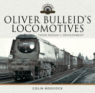 Title: Oliver Bulleid's Locomotives: Their Design & Development, Author: Colin Boocock