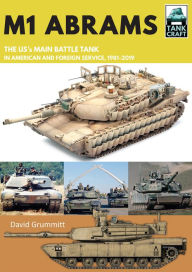 Title: M1 Abrams: The US's Main Battle Tank in American and Foreign Service, 1981-2019, Author: David Grummitt