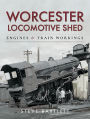 Worcester Locomotive Shed: Engines and Train Workings