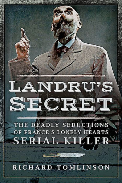 Landru's Secret: The Deadly Seductions of France's Lonely Hearts Serial Killer