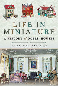 Life in Miniature: A History of Dolls' Houses