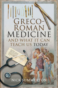 Title: Greco-Roman Medicine and What It Can Teach Us Today, Author: Nick Summerton