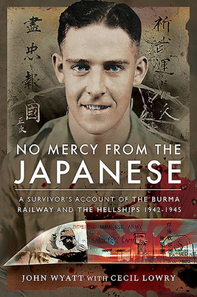 No Mercy from the Japanese: A Survivor's Account of Burma Railway and Hellships 1942-1945