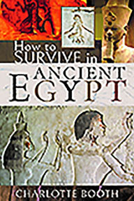 Title: How to Survive in Ancient Egypt, Author: Charlotte Booth