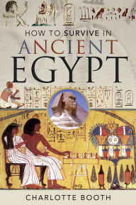 Title: How to Survive in Ancient Egypt, Author: Charlotte Booth