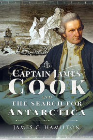 Title: Captain James Cook and the Search for Antarctica, Author: James C Hamilton