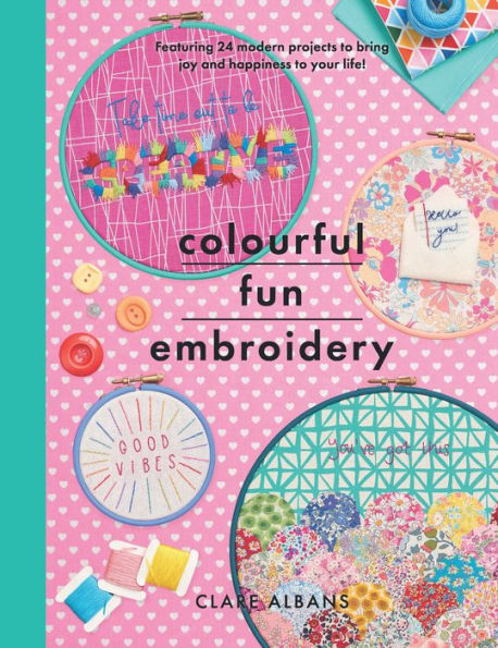 Colourful Fun Embroidery: Featuring 24 modern projects to bring joy and happiness to your life!