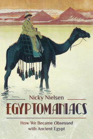 Title: Egyptomaniacs: How We Became Obsessed with Ancient Epypt, Author: Nicky Nielsen