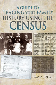 Title: A Guide to Tracing Your Family History Using the Census, Author: Emma Jolly