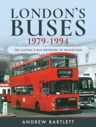 Title: London's Buses, 1979-1994: The Capital's Bus Network in Transition, Author: Andrew Bartlett