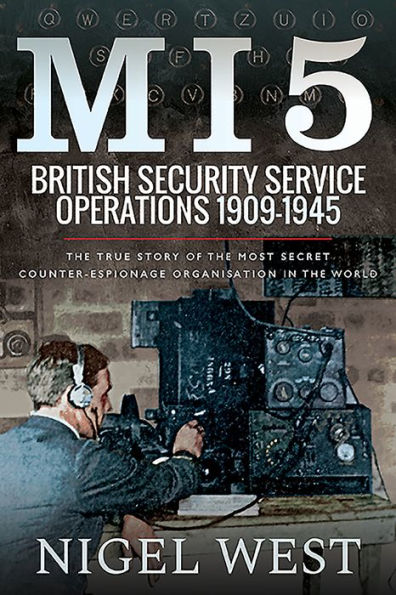 MI5: British Security Service Operations, 1909-1945: the True Story of Most Secret Counter-Espionage Organisation World