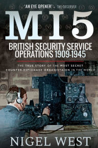 Title: MI5: British Security Service Operations, 1909-1945: The True Story of the Most Secret counter-espionage Organisation in the World, Author: Nigel West