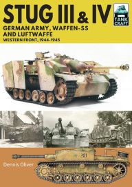 Title: Stug III & Stug IV: German Army, Waffen-SS and Luftwaffe: Western Front, 1944-1945, Author: Dennis Oliver