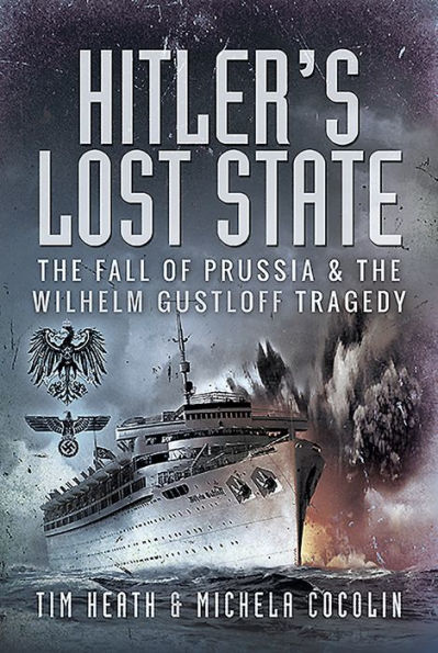 Hitler's Lost State: the Fall of Prussia and Wilhelm Gustloff Tragedy
