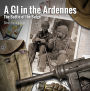 A G.I. in The Ardennes: The Battle of the Bulge