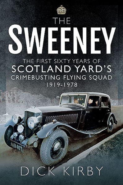 The Sweeney: First Sixty Years of Scotland Yard's Crimebusting Flying Squad, 1919-1978