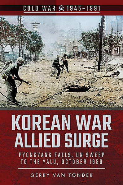 Korean War: Allied Surge: Pyongyang Falls, UN Sweep to the Yalu, October 1950