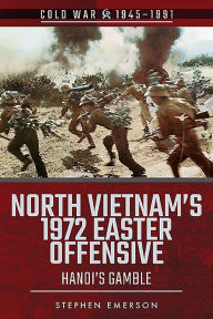 Title: North Vietnam's 1972 Easter Offensive: Hanoi's Gamble, Author: Stephen Emerson